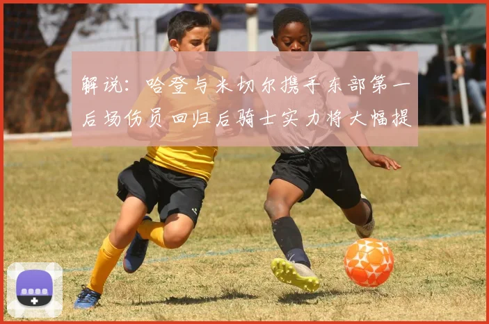 解说：哈登与米切尔携手东部第一后场伤员回归后骑士实力将大幅提升