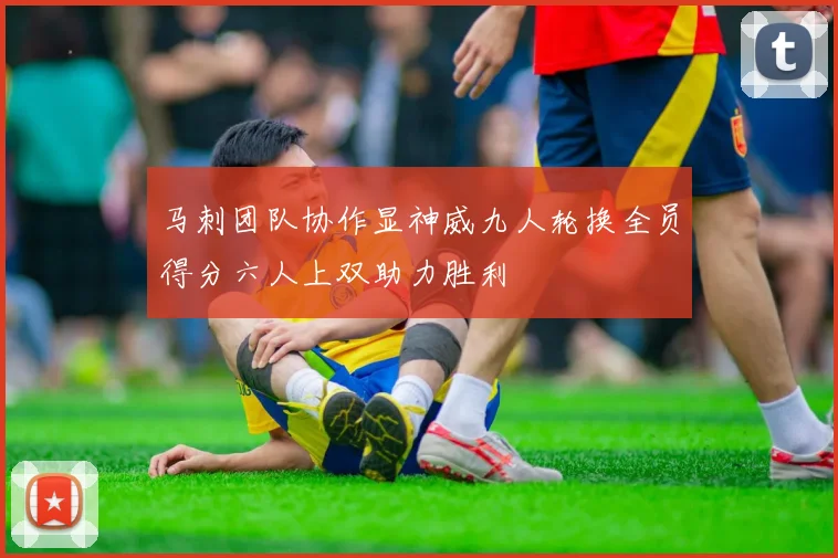 马刺团队协作显神威九人轮换全员得分六人上双助力胜利