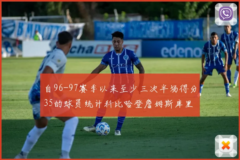 自96-97赛季以来至少三次半场得分35的球员统计科比哈登詹姆斯库里均在列