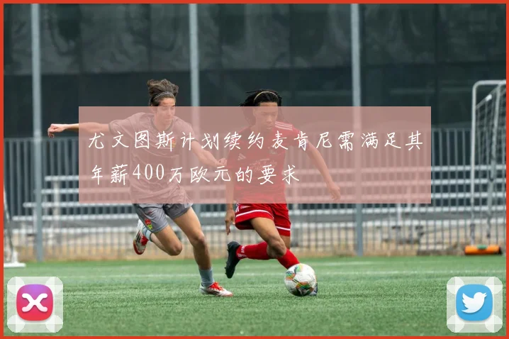 尤文图斯计划续约麦肯尼需满足其年薪400万欧元的要求